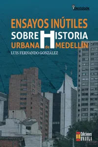 Ensayos inútiles sobre historia urbana de Medellín_cover