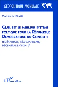 Quel est le meilleur système politique pour la République Démocratique du Congo : fédéralisme, régionalisme, décentralisation ?_cover