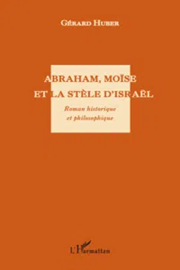 Abraham, Moïse et la stèle d'Israël. Roman historique et philosophique_cover