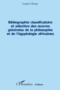 Bibliographie classificatoire et sélective des œuvres générales de la philosophie et de l'égyptologie africaines_cover