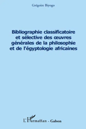 Bibliographie classificatoire et sélective des œuvres générales de la philosophie et de l'égyptologie africaines