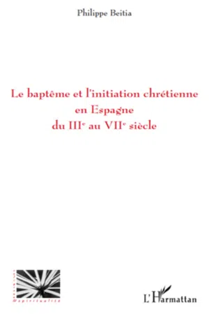 Le baptême et l'initiation chrétienne en Espagne du IIIe au VIIe siècle