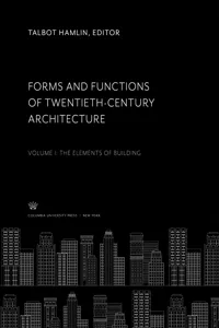 Forms and Functions of Twentieth-Century Architecture. Volume I. the Elements of Building_cover