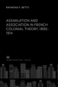 Assimilation and Association in French Colonial Theory 1890–1914_cover