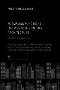 Forms and Functions of Twentieth-Century Architecture. Volume IV, Building Types_cover