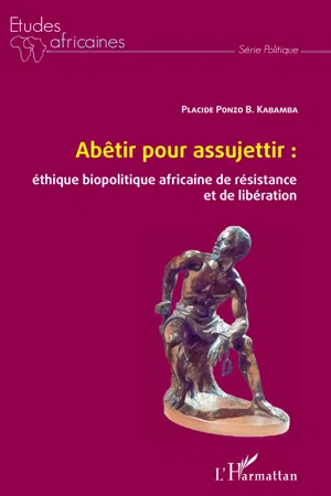 Abêtir pour assujettir : éthique biopolitique africaine de résistance et de libération