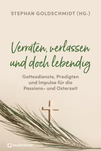 Verraten, verlassen und doch lebendig - Gottesdienste, Predigten und Impulse für die Passions- und Osterzeit_cover