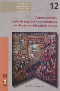 Actores sociales, redes de negocios y corporaciones en Hispanoamérica, siglos XVII-XIX_cover