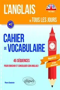 L'anglais de tous les jours. Cahier de vocabulaire. 45 séquences pour enrichir et consolider son anglais ! Objectif A2_cover