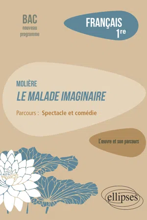 Français. Première. L'œuvre et son parcours : Molière - Le Malade imaginaire -  Parcours "Spectacle et comédie" - Nouveaux programmes