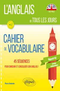 L'anglais de tous les jours. Cahier de vocabulaire. 45 séquences pour enrichir et consolider son anglais. Objectif B2. Niveau indépendant_cover