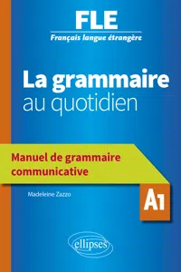 Français langue étrangère - La grammaire au quotidien - Manuel de grammaire communicative - A1_cover
