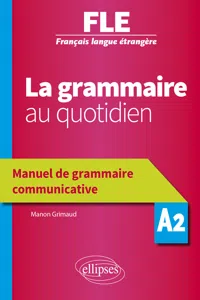Français langue étrangère - La grammaire au quotidien - Manuel de grammaire communicative - A2_cover