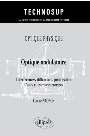 Optique physique - Optique ondulatoire - Interférences, diffraction, polarisation - Cours et exercices corrigés