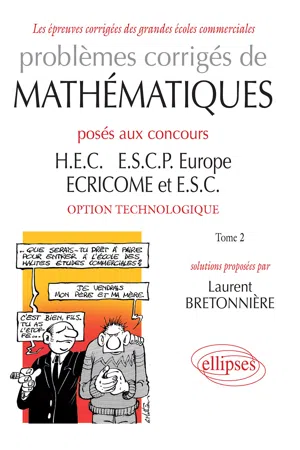 Problèmes corrigés de Mathématiques posés aux concours HEC, ESCP-Europe, ECRICOME, ESC - option technologique