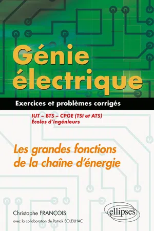 Génie électrique - Exercices et problèmes corrigés - Les grandes fonctions de la chaîne d'énergie - IUT, BTS, CPGE (TSI et ATS), écoles d'ingénieurs