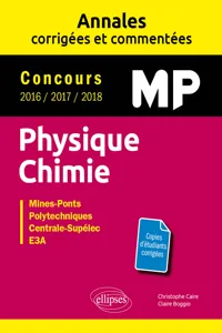 Physique Chimie MP - Annales corrigées et commentées - Concours 2016/2017/2018 - Concours Mines-Ponts, Groupe Centrale-Supélec, CCINP, Mines-Télécom, e3a_cover