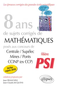 8 ans de sujets corrigés de Mathématiques posés aux concours Centrale/Supélec, Mines/Ponts et CCIN - filière PSI - sujets 2018 inclus_cover