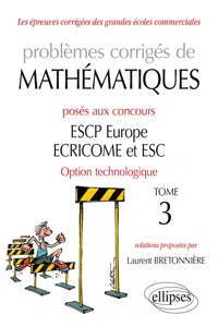 Problèmes corrigés de Mathématiques posés aux concours ESCP Europe, ECRICOME, ESC - option technologique - tome 3_cover