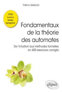 Fondamentaux de la théorie des automates - De l'intuition aux méthodes formelles en 400 exercices corrigés - Classes préparatoires, Licence, Master, Agrégation_cover