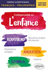 L'indispensable sur l'enfance. Épreuve de français/philosophie. Jean-Jacques Rousseau, Andersen, Wole Soyinka. Prépas scientifiques 2022-2023_cover