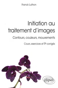 Initiation au traitement d'images - Contours, couleurs, mouvements - Cours, exercices et TP corrigés_cover