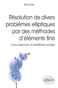 Résolution de divers problèmes elliptiques par des méthodes d'éléments finis - Cours, exercices, et problèmes corrigés_cover