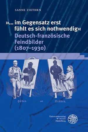 »... im Gegensatz erst fühlt es sich nothwendig«. Deutsch-französische Feindbilder (1807–1930)