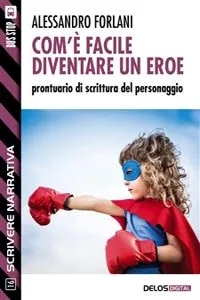 Com'è facile diventare un eroe. Prontuario di scrittura del personaggio_cover