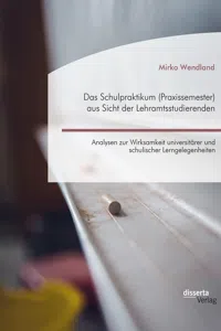 Das Schulpraktikum aus Sicht der Lehramtsstudierenden. Analysen zur Wirksamkeit universitärer und schulischer Lerngelegenheiten_cover