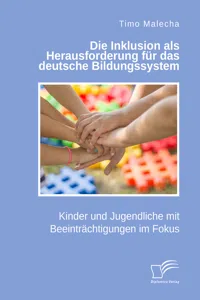 Die Inklusion als Herausforderung für das deutsche Bildungssystem. Kinder und Jugendliche mit Beeinträchtigungen im Fokus_cover