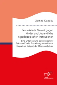 Sexualisierte Gewalt gegen Kinder und Jugendliche in pädagogischen Institutionen. Eine Untersuchung begünstigender Faktoren für die Entstehung sexualisierter Gewalt am Beispiel der Odenwaldschule_cover