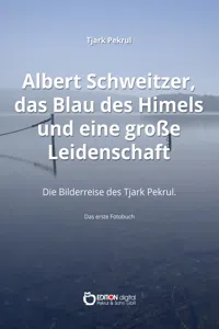 Albert Schweitzer, das Blau des Himmels und eine große Leidenschaft_cover