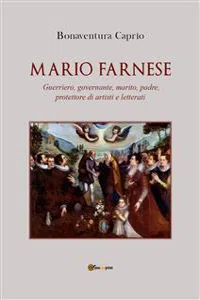 Mario Farnese. Guerriero geniale, abile governante, marito, padre e protettore di artisti e letterati_cover