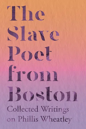 The Slave Poet from Boston - Collected Writings on Phillis Wheatley