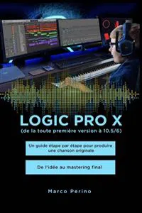 Logic Pro X - Un guide étape par étape pour produire une chanson originale - De l'idée au mastering final_cover