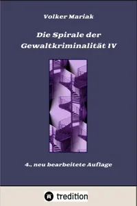 Die Spirale der Gewaltkriminalität IV / 4., neu bearbeitete Auflage_cover