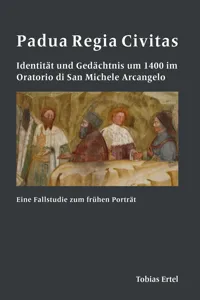 Padua Regia Civitas. Identität und Gedächtnis um 1400 im Oratorio di San Michele Arcangelo_cover