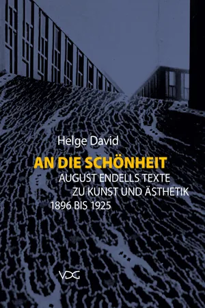 An die Schönheit. August Endells Texte zu Kunst und Ästhetik 1896 bis 1925