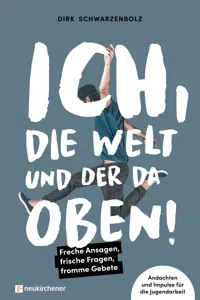 Ich, die Welt und DER da oben! - Freche Ansagen, frische Fragen, fromme Gebete_cover