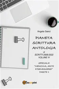 Pianeta Scrittura. Antologia di scritti 2008-2022 Volume IV Speciale "Medicina, Arte e Benessere" - Parte II_cover