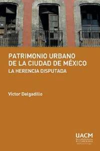 Patrimonio urbano de la Ciudad de México: la herencia disputada_cover