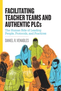Facilitating Teacher Teams and Authentic PLCs: The Human Side of Leading People, Protocols, and Practices_cover