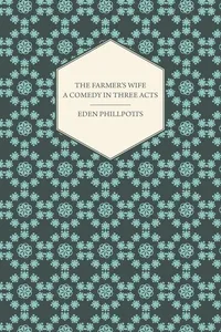 The Farmer's Wife - A Comedy in Three Acts_cover