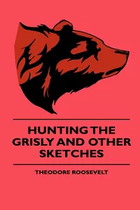 Hunting The Grisly And Other Sketches - An Account Of The Big Game Of The United States And Its Chas With Horse, Hound, And Rifle - Part II_cover