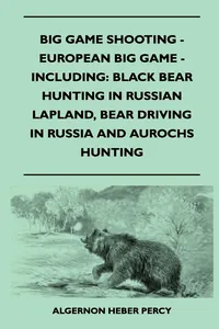 Big Game Shooting - European Big Game - Including: Black Bear Hunting In Russian Lapland, Bear Driving In Russia And Aurochs Hunting_cover