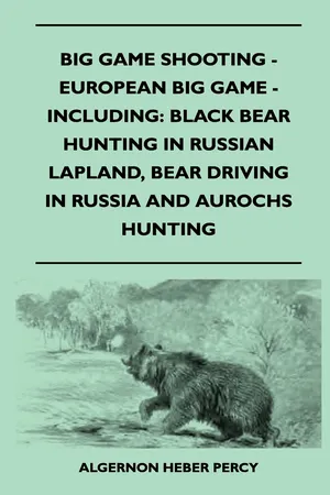 Big Game Shooting - European Big Game - Including: Black Bear Hunting In Russian Lapland, Bear Driving In Russia And Aurochs Hunting