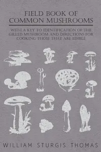 Field Book of Common Mushrooms - With a Key to Identification of the Gilled Mushroom and Directions for Cooking those that are Edible_cover