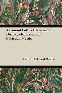 Raymund Lully - Illuminated Doctor, Alchemist and Christian Mystic_cover