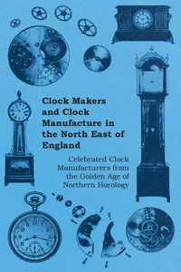 Clock Makers and Clock Manufacture in the North East of England - Celebrated Clock Manufacturers from the Golden Age of Northern Horology_cover